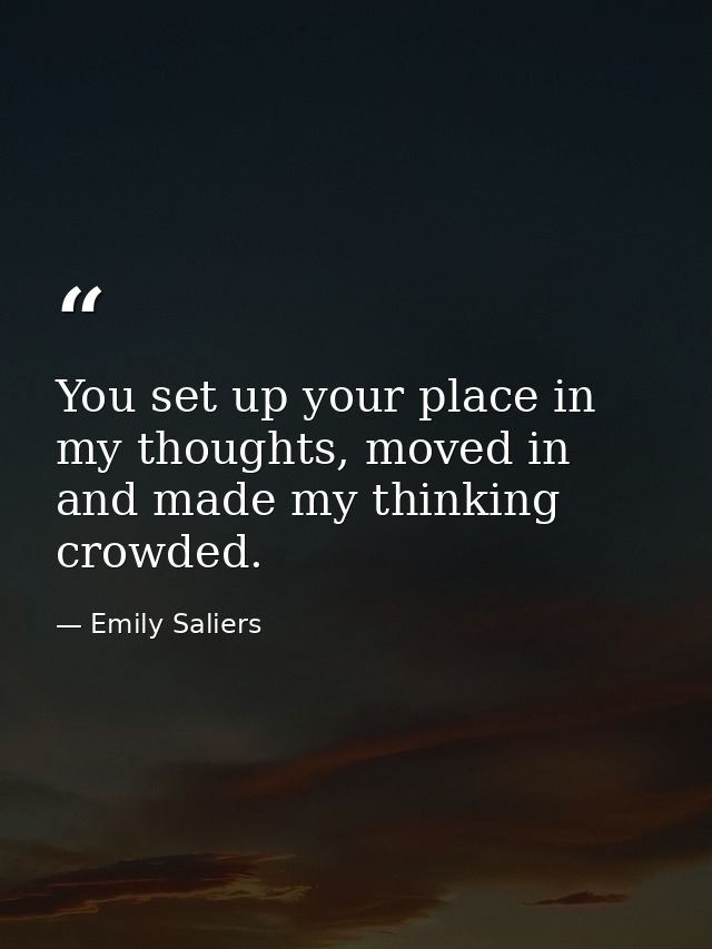 You set up your place in my thoughts, moved in and made my thinking crowded. — Emily Saliers