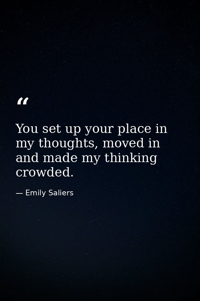 You set up your place in my thoughts, moved in and made my thinking crowded. — Emily Saliers