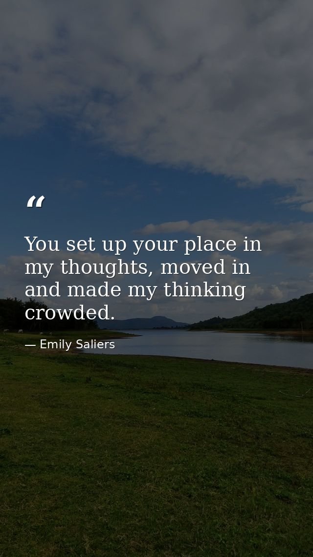 You set up your place in my thoughts, moved in and made my thinking crowded. — Emily Saliers