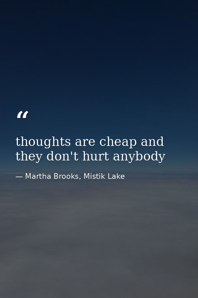 thoughts are cheap and they don't hurt anybody — Martha Brooks, Mistik Lake