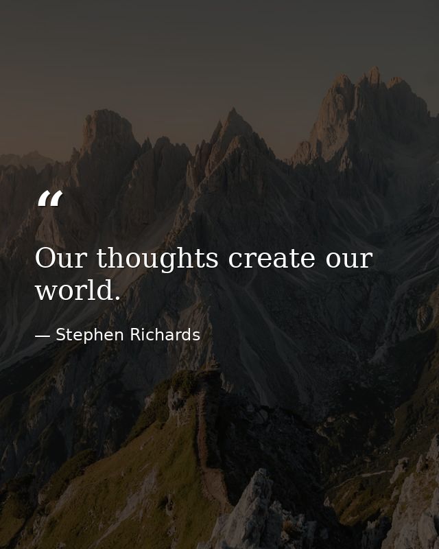 Our thoughts create our world. — Stephen Richards