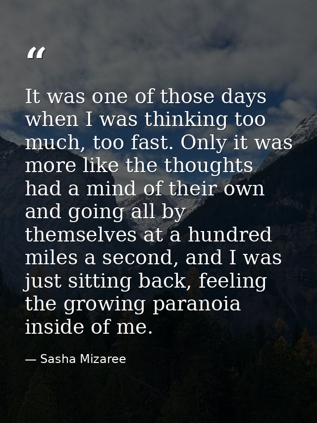 It was one of those days when I was thinking too much, too fast. Only it was more like the thoughts had a mind of their  — Sasha Mizaree
