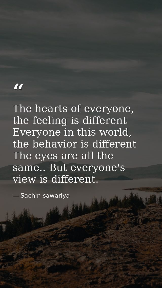 The hearts of everyone, the feeling is different Everyone in this world, the behavior is different The eyes are all the  — Sachin sawariya