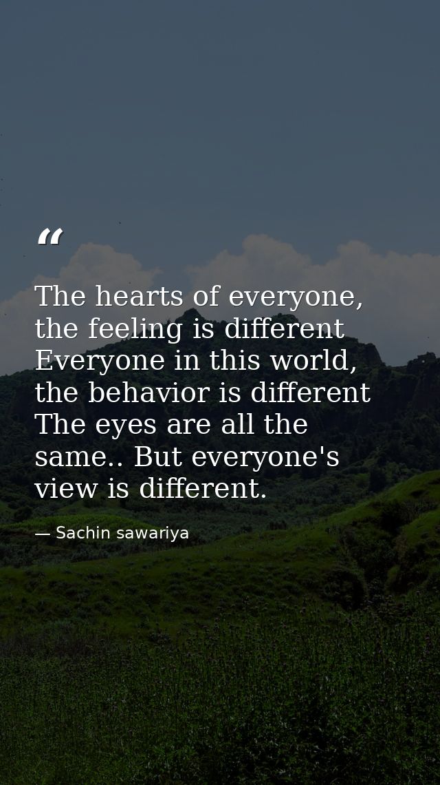 The hearts of everyone, the feeling is different Everyone in this world, the behavior is different The eyes are all the  — Sachin sawariya