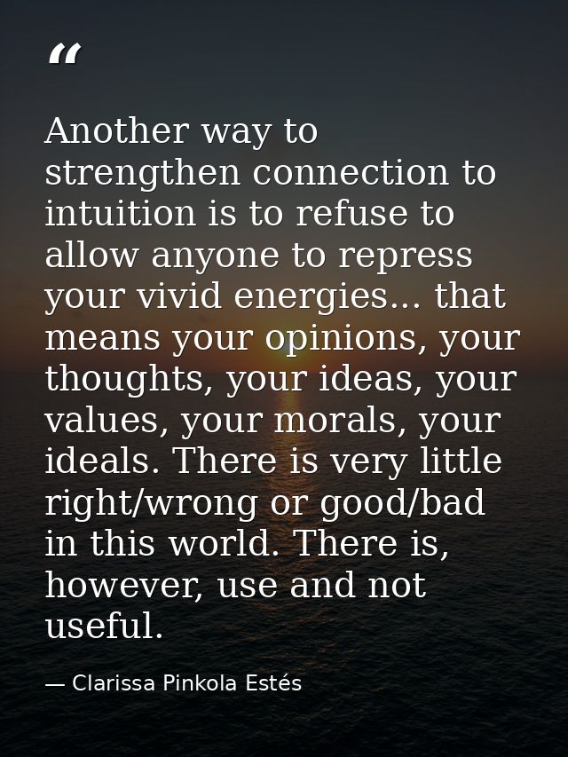 Another way to strengthen connection to intuition is to refuse to allow anyone to repress your vivid energies... that me — Clarissa Pinkola Estés