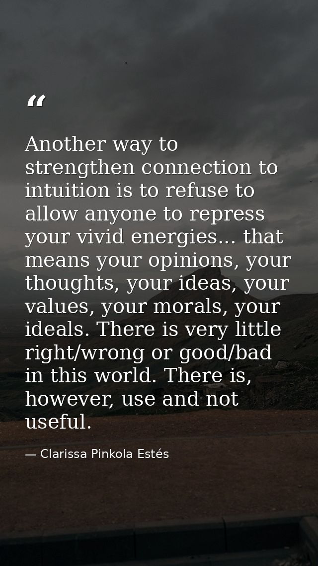 Another way to strengthen connection to intuition is to refuse to allow anyone to repress your vivid energies... that me — Clarissa Pinkola Estés