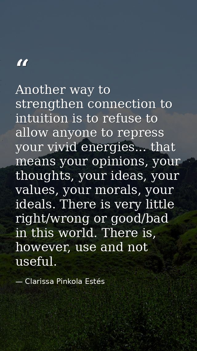 Another way to strengthen connection to intuition is to refuse to allow anyone to repress your vivid energies... that me — Clarissa Pinkola Estés