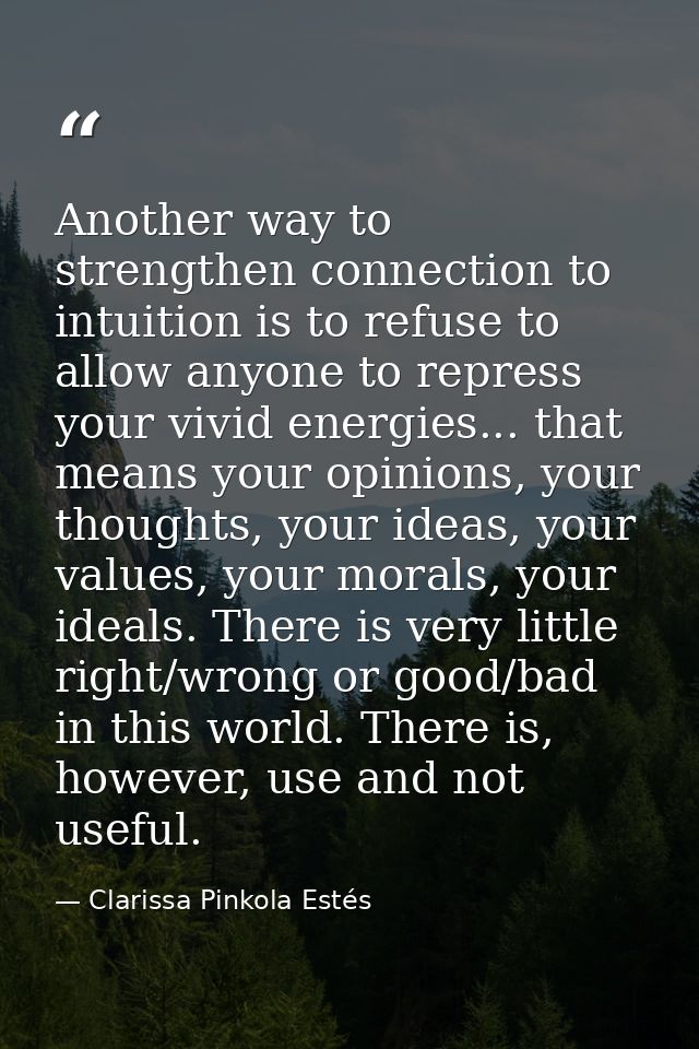 Another way to strengthen connection to intuition is to refuse to allow anyone to repress your vivid energies... that me — Clarissa Pinkola Estés
