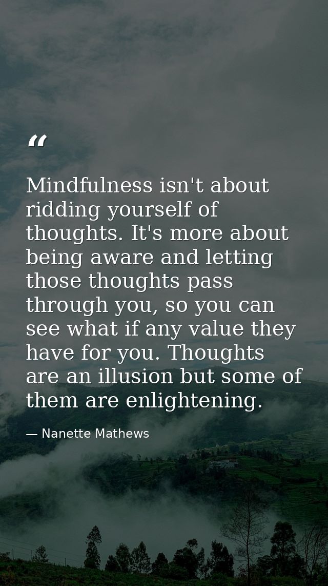 Mindfulness isn't about ridding yourself of thoughts. It's more about being aware and letting those thoughts pass throug — Nanette Mathews