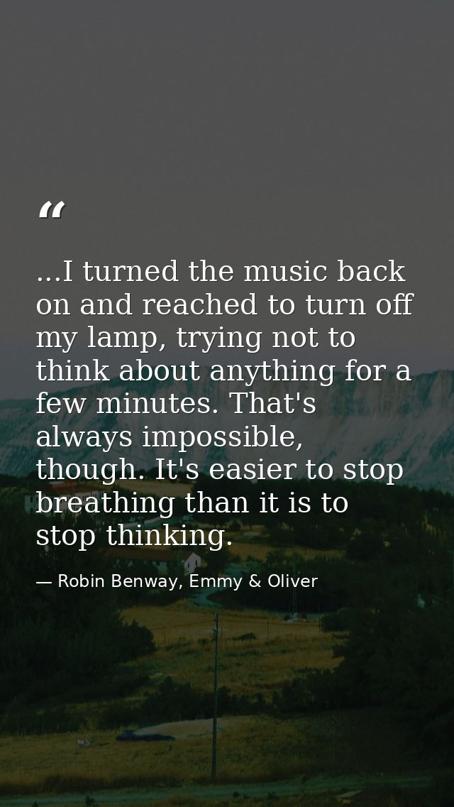 ...I turned the music back on and reached to turn off my lamp, trying not to think about anything for a few minutes. Tha — Robin Benway, Emmy & Oliver