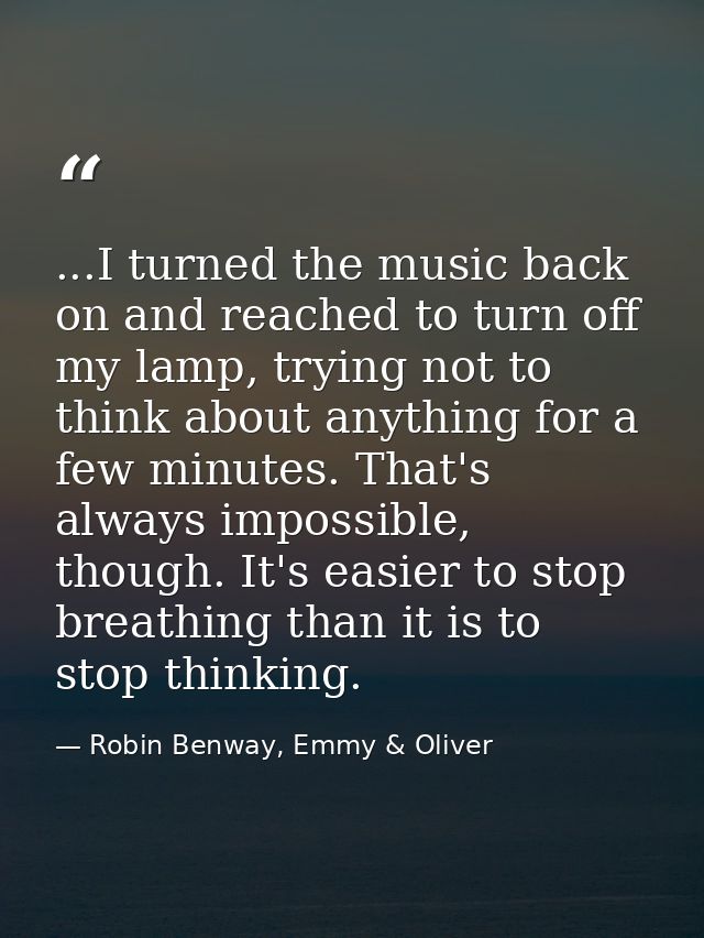 ...I turned the music back on and reached to turn off my lamp, trying not to think about anything for a few minutes. Tha — Robin Benway, Emmy & Oliver