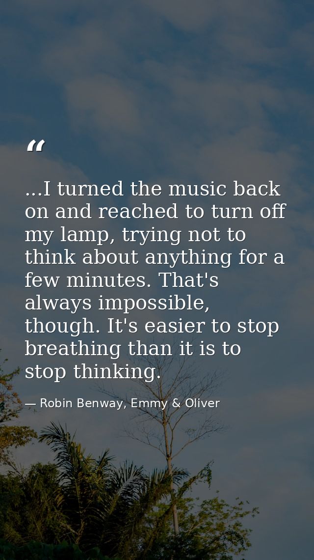 ...I turned the music back on and reached to turn off my lamp, trying not to think about anything for a few minutes. Tha — Robin Benway, Emmy & Oliver