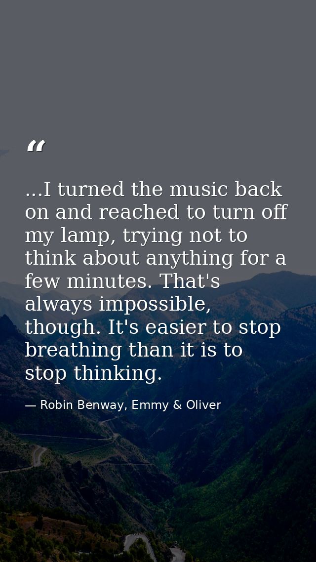 ...I turned the music back on and reached to turn off my lamp, trying not to think about anything for a few minutes. Tha — Robin Benway, Emmy & Oliver