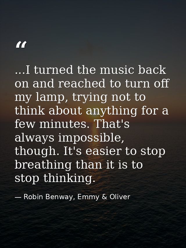 ...I turned the music back on and reached to turn off my lamp, trying not to think about anything for a few minutes. Tha — Robin Benway, Emmy & Oliver
