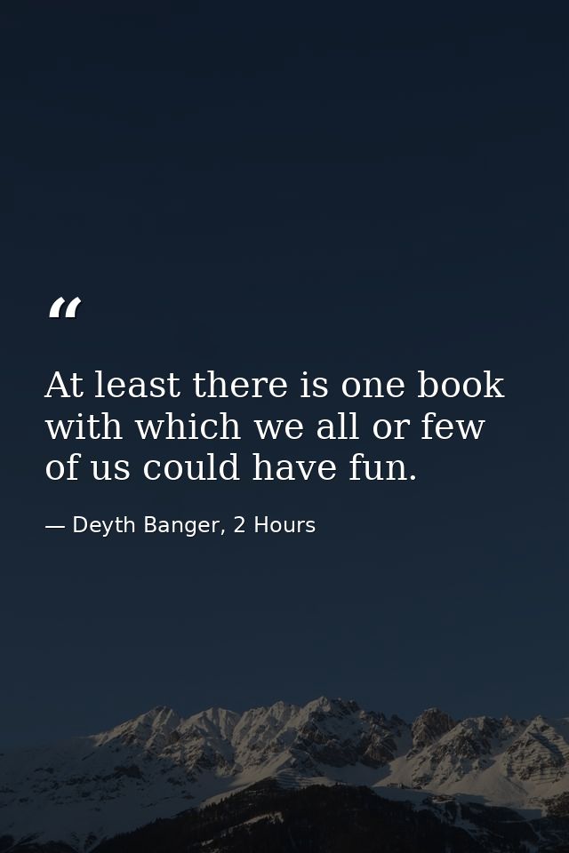 At least there is one book with which we all or few of us could have fun. — Deyth Banger, 2 Hours