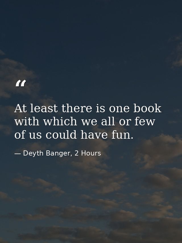 At least there is one book with which we all or few of us could have fun. — Deyth Banger, 2 Hours