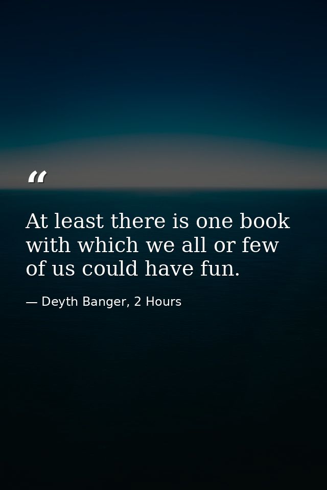 At least there is one book with which we all or few of us could have fun. — Deyth Banger, 2 Hours