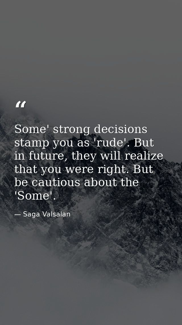 Some' strong decisions stamp you as 'rude'. But in future, they will realize that you were right. But be cautious about  — Saga Valsalan