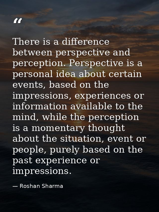 There is a difference between perspective and perception. Perspective is a personal idea about certain events, based on  — Roshan Sharma