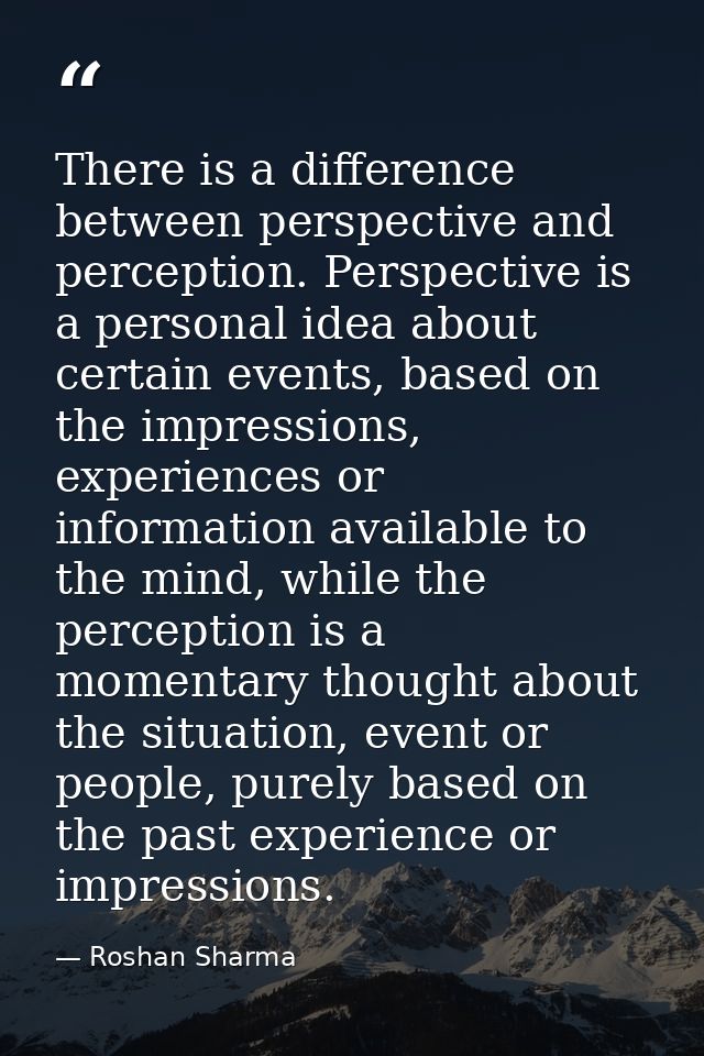 There is a difference between perspective and perception. Perspective is a personal idea about certain events, based on  — Roshan Sharma