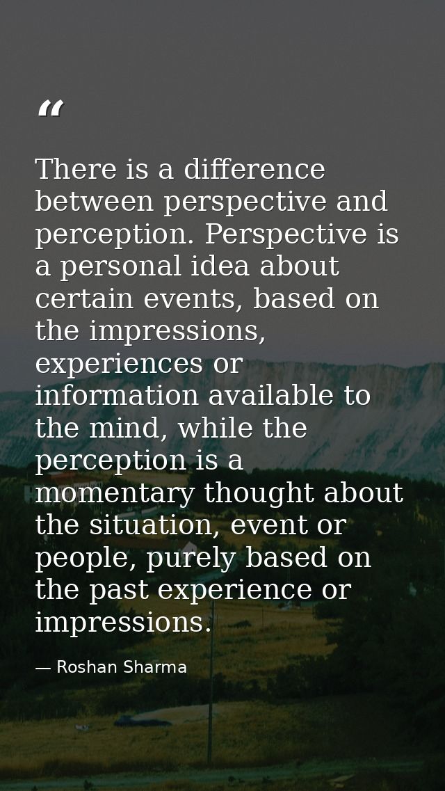 There is a difference between perspective and perception. Perspective is a personal idea about certain events, based on  — Roshan Sharma