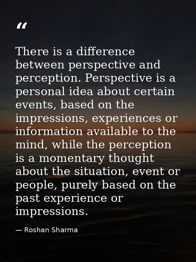 There is a difference between perspective and perception. Perspective is a personal idea about certain events, based on  — Roshan Sharma