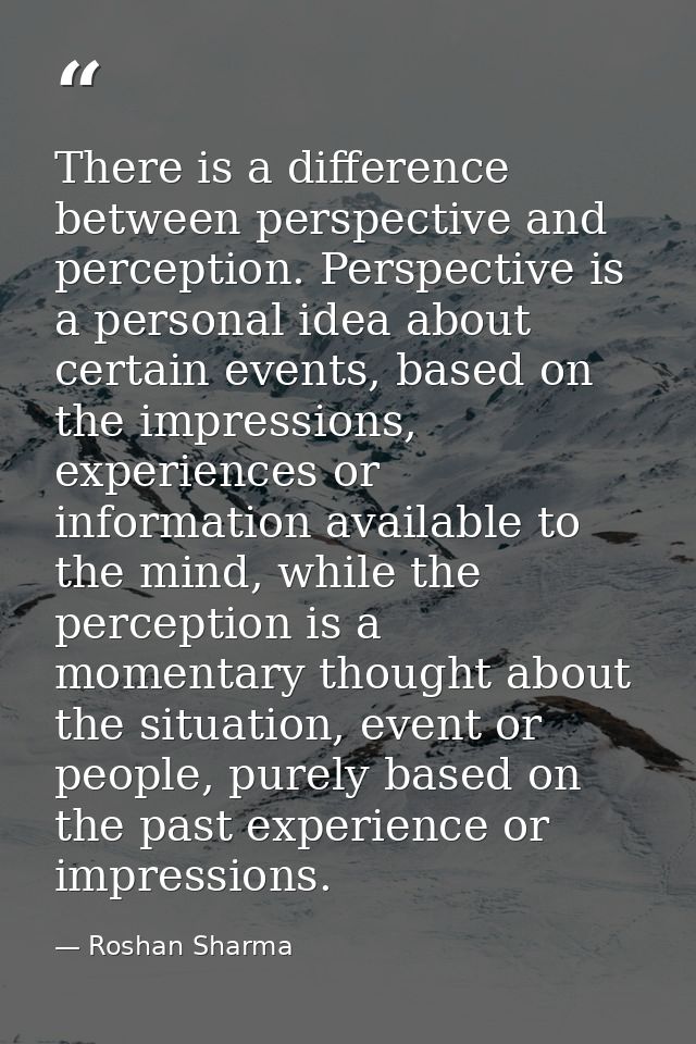 There is a difference between perspective and perception. Perspective is a personal idea about certain events, based on  — Roshan Sharma