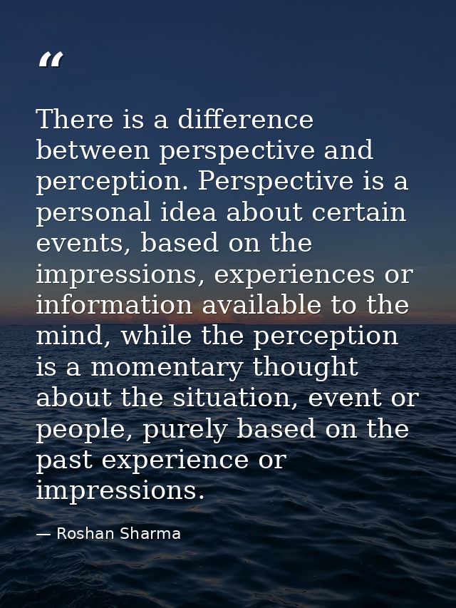 There is a difference between perspective and perception. Perspective is a personal idea about certain events, based on  — Roshan Sharma