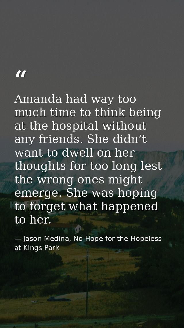 Amanda had way too much time to think being at the hospital without any friends. She didn’t want to dwell on her thought — Jason Medina, No Hope for the Hopeless at Kings Park