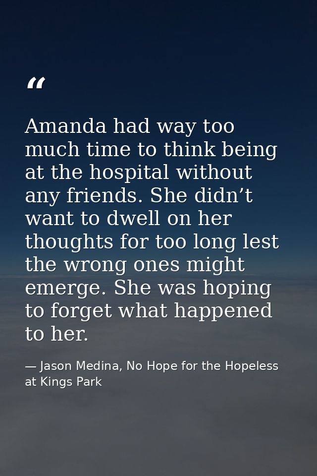 Amanda had way too much time to think being at the hospital without any friends. She didn’t want to dwell on her thought — Jason Medina, No Hope for the Hopeless at Kings Park