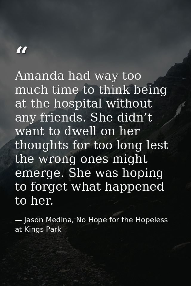 Amanda had way too much time to think being at the hospital without any friends. She didn’t want to dwell on her thought — Jason Medina, No Hope for the Hopeless at Kings Park
