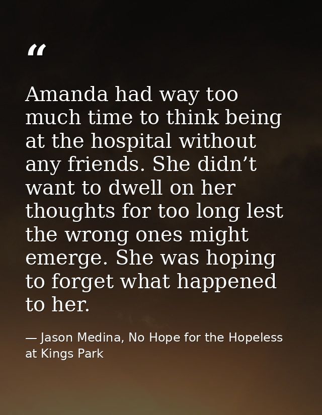 Amanda had way too much time to think being at the hospital without any friends. She didn’t want to dwell on her thought — Jason Medina, No Hope for the Hopeless at Kings Park