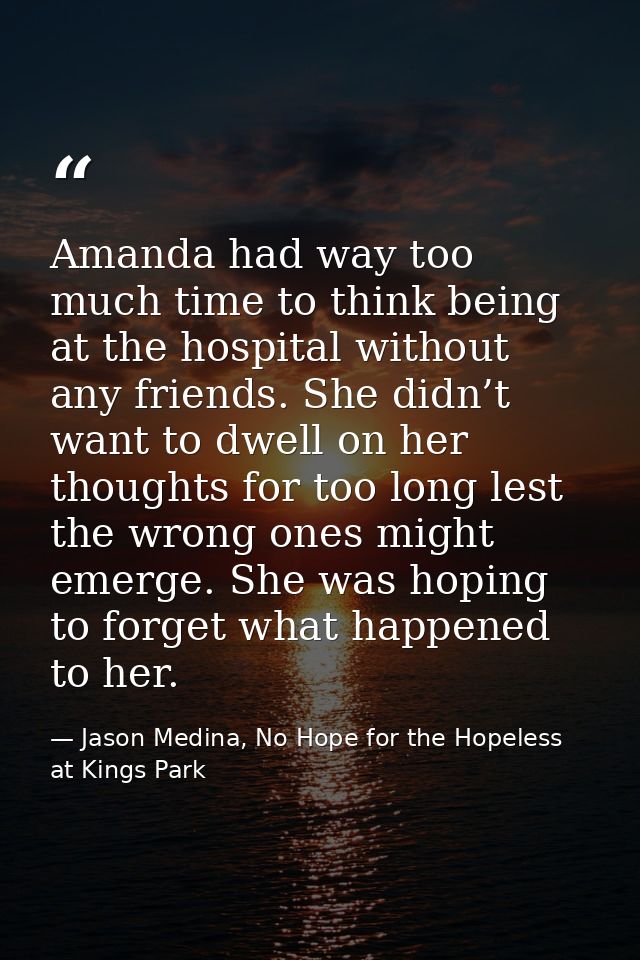 Amanda had way too much time to think being at the hospital without any friends. She didn’t want to dwell on her thought — Jason Medina, No Hope for the Hopeless at Kings Park