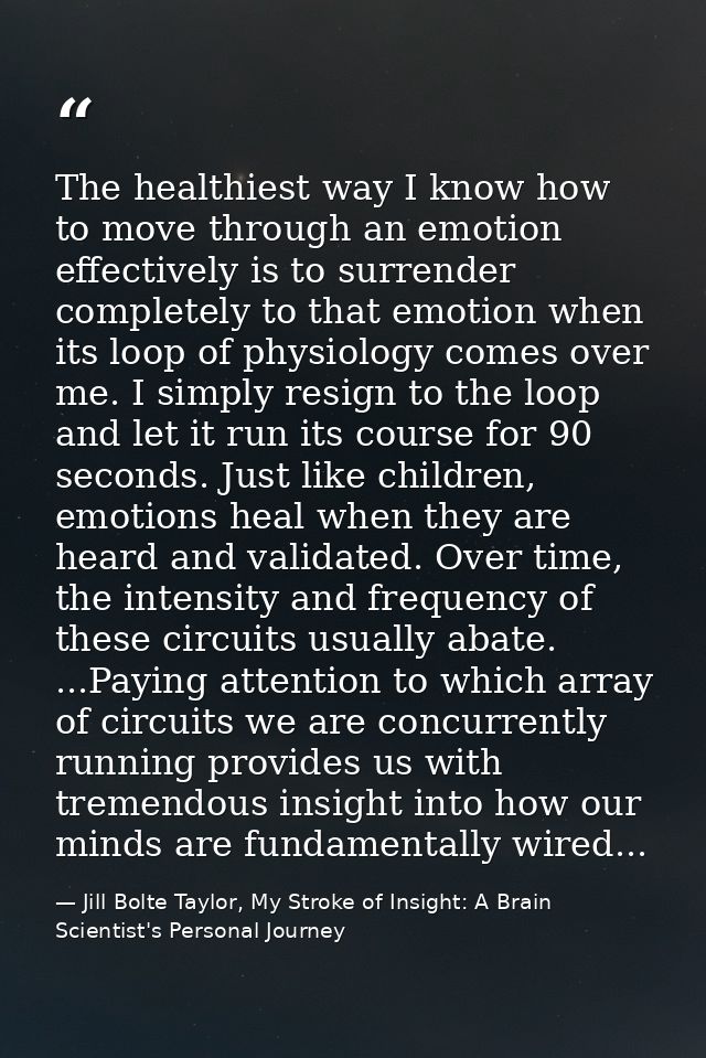 The healthiest way I know how to move through an emotion effectively is to surrender completely to that emotion when its — Jill Bolte Taylor, My Stroke of Insight: A Brain Scientist's Personal Journey