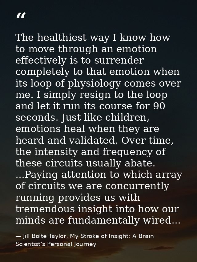 The healthiest way I know how to move through an emotion effectively is to surrender completely to that emotion when its — Jill Bolte Taylor, My Stroke of Insight: A Brain Scientist's Personal Journey