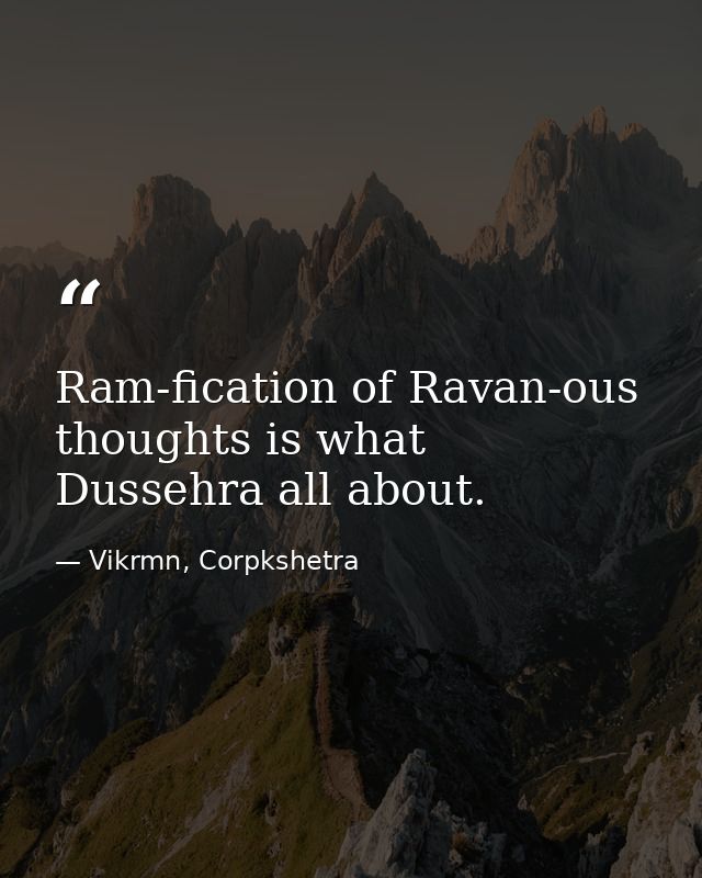 Ram-fication of Ravan-ous thoughts is what Dussehra all about. — Vikrmn, Corpkshetra