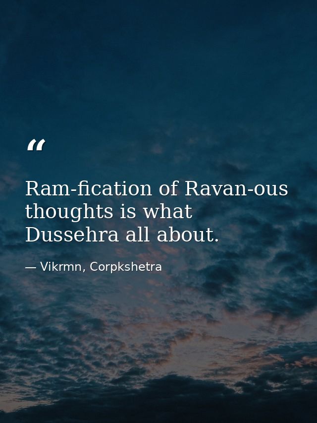 Ram-fication of Ravan-ous thoughts is what Dussehra all about. — Vikrmn, Corpkshetra