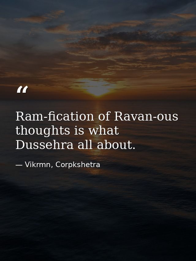 Ram-fication of Ravan-ous thoughts is what Dussehra all about. — Vikrmn, Corpkshetra