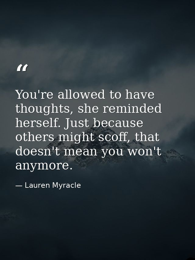 You're allowed to have thoughts, she reminded herself. Just because others might scoff, that doesn't mean you won't anym — Lauren Myracle
