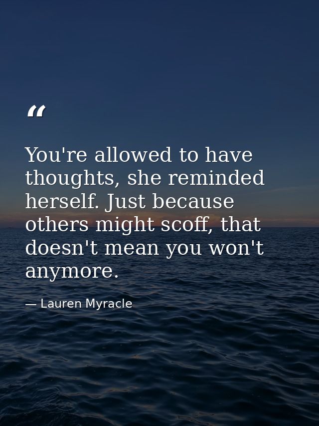 You're allowed to have thoughts, she reminded herself. Just because others might scoff, that doesn't mean you won't anym — Lauren Myracle