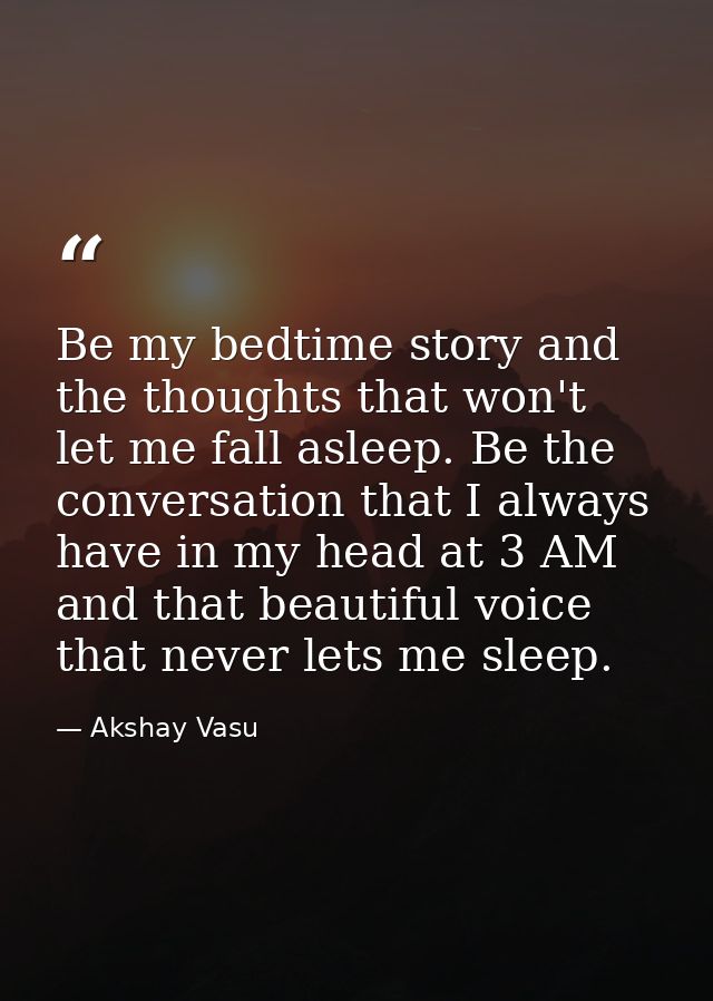 Be my bedtime story and the thoughts that won't let me fall asleep. Be the conversation that I always have in my head at — Akshay Vasu