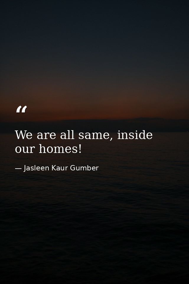 We are all same, inside our homes! — Jasleen Kaur Gumber