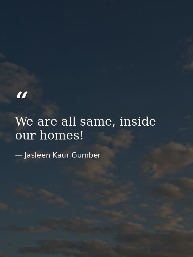 We are all same, inside our homes! — Jasleen Kaur Gumber