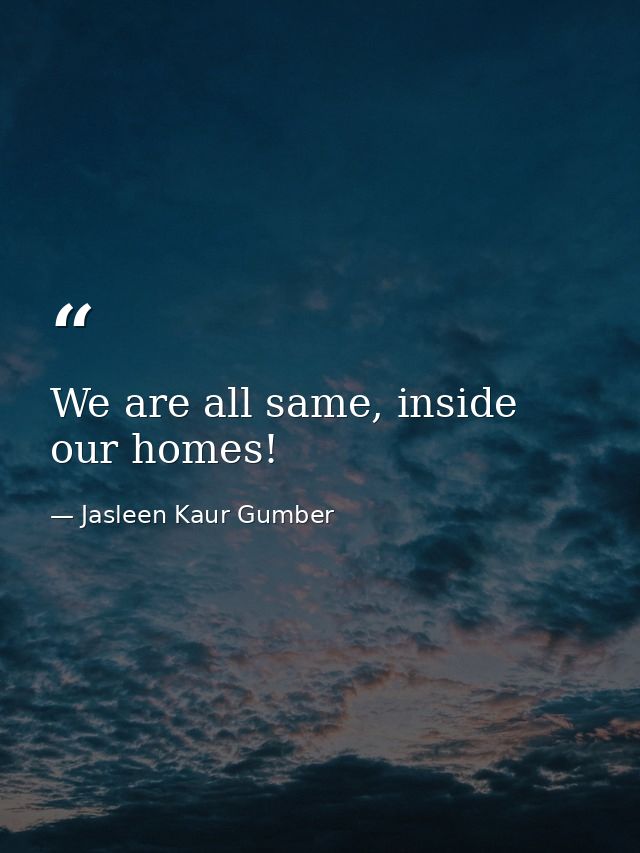 We are all same, inside our homes! — Jasleen Kaur Gumber