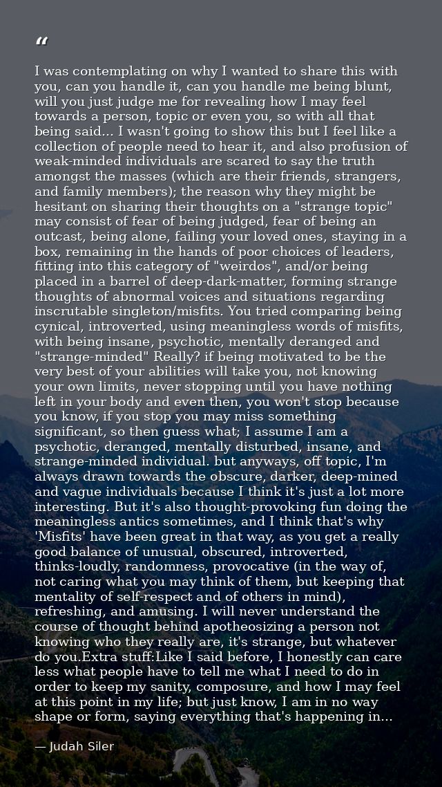 I was contemplating on why I wanted to share this with you, can you handle it, can you handle me being blunt, will you j — Judah Siler