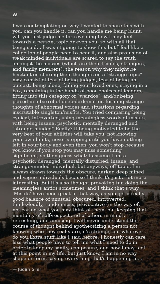 I was contemplating on why I wanted to share this with you, can you handle it, can you handle me being blunt, will you j — Judah Siler