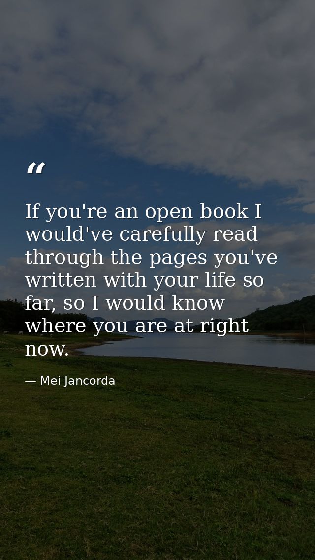 If you're an open book I would've carefully read through the pages you've written with your life so far, so I would know — Mei Jancorda
