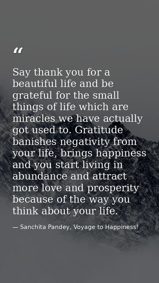 Say thank you for a beautiful life and be grateful for the small things of life which are miracles we have actually got  — Sanchita Pandey, Voyage to Happiness!