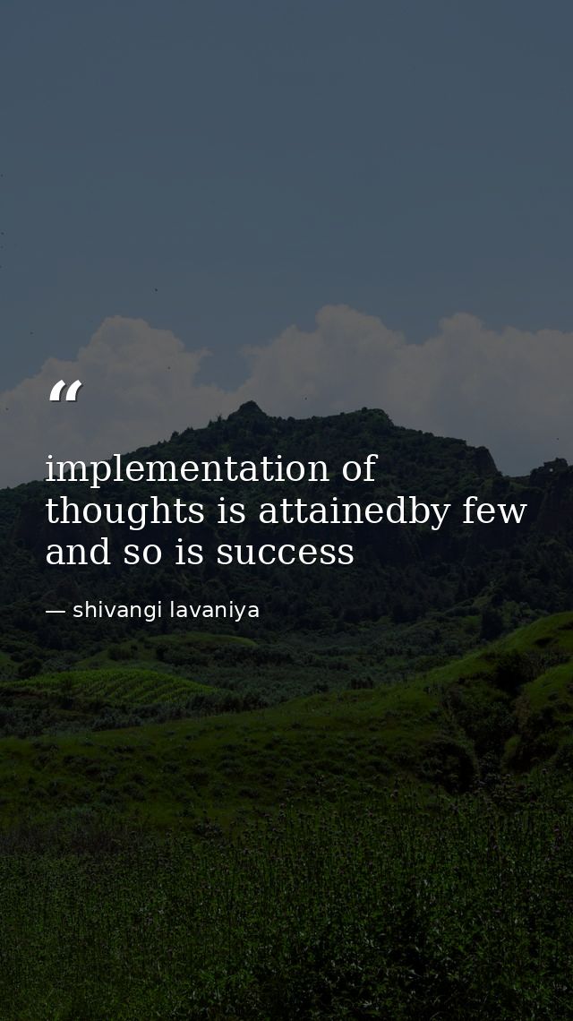 implementation of thoughts is attainedby few and so is success — shivangi lavaniya