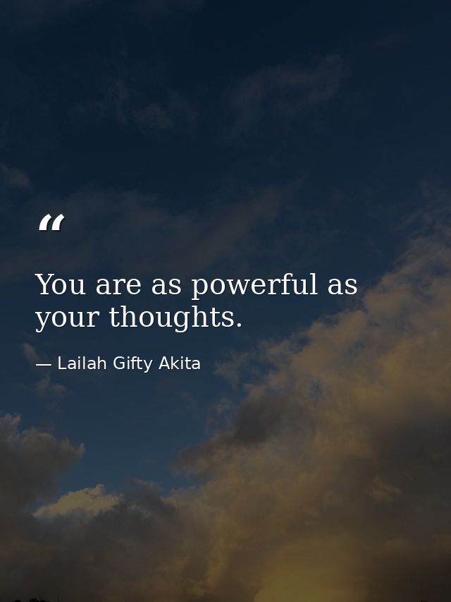 You are as powerful as your thoughts. — Lailah Gifty Akita